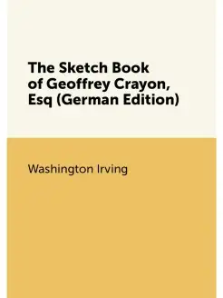 The Sketch Book of Geoffrey Crayon, Esq (German Edit