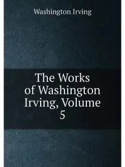 The Works of Washington Irving, Volume 5