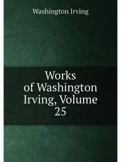 Works of Washington Irving, Volume 25