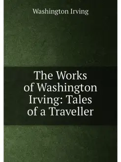 The Works of Washington Irving Tales of a Traveller