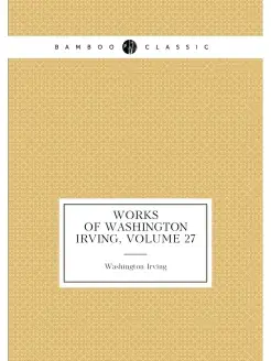 Works of Washington Irving, Volume 27