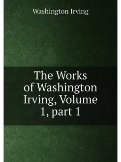 The Works of Washington Irving, Volume 1,part 1