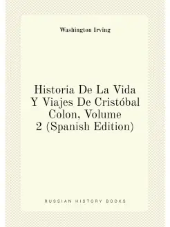 Historia De La Vida Y Viajes De Cristóbal Colon, Vol