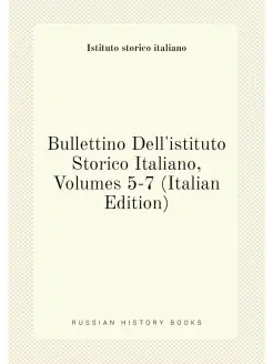 Bullettino Dell'istituto Storico Italiano, Volumes 5