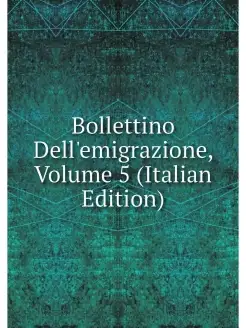 Bollettino Dell'emigrazione, Volume 5