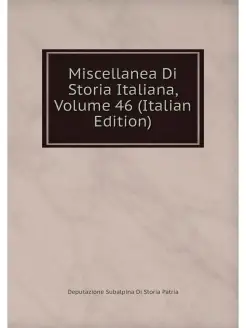 Miscellanea Di Storia Italiana, Volum