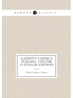 Gazzetta Chimica Italiana, Volume 15 (Italian Edition)