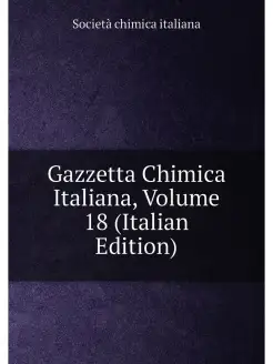 Gazzetta Chimica Italiana, Volume 18 (Italian Edition)