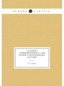 Luther's correspondence and other contemporary letters