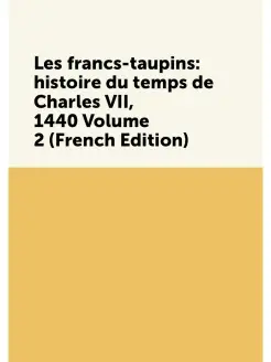 Les francs-taupins histoire du temps de Charles VII