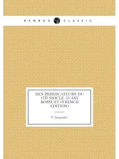 Des prédicateurs du 17é siècle avant Bossuet (French