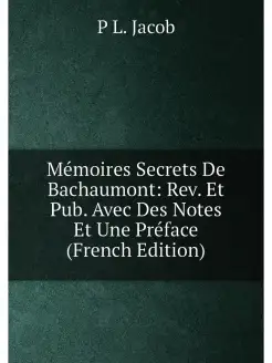 Mémoires Secrets De Bachaumont Rev. Et Pub. Avec De