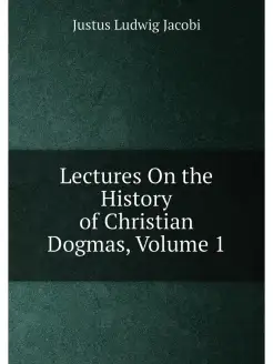 Lectures On the History of Christian Dogmas, Volume 1