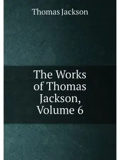 The Works of Thomas Jackson, Volume 6