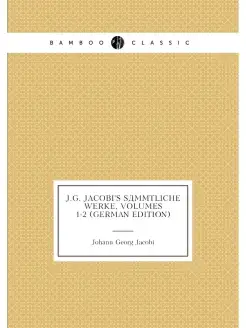 J.G. Jacobi's Sämmtliche Werke, Volumes 1-2 (German