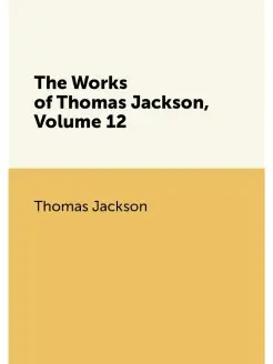 The Works of Thomas Jackson, Volume 12