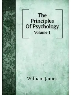 The Principles Of Psychology. Volume 1