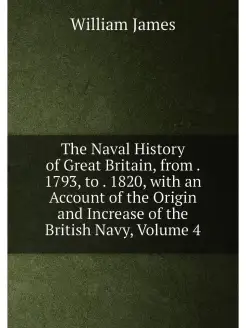 The Naval History of Great Britain, from . 1793, to