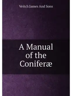 A Manual of the Coniferæ