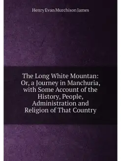 The Long White Mountan Or, a Journey in Manchuria