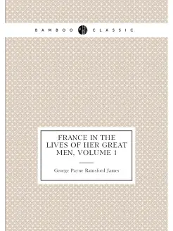 France in the Lives of Her Great Men, Volume 1