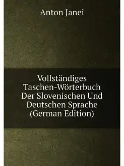 Vollständiges Taschen-Wörterbuch Der Slovenischen Un