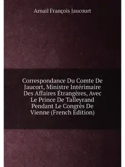 Correspondance Du Comte De Jaucort, Ministre Intérim