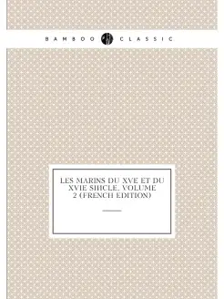 Les Marins Du Xve Et Du Xvie Siècle, Volume 2 (Frenc