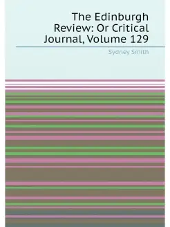 The Edinburgh Review Or Critical Journal, Volume 129