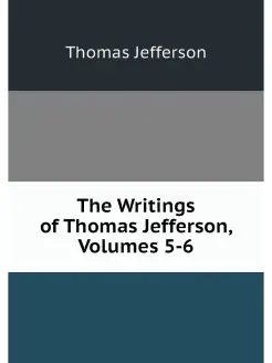 The Writings of Thomas Jefferson, Vol