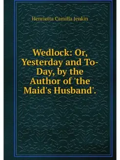 Wedlock Or, Yesterday and To-Day, by