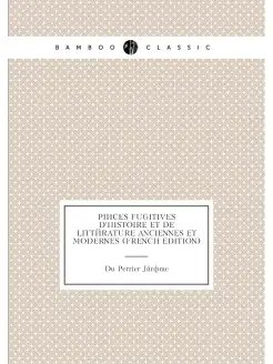 Pièces Fugitives D'histoire Et De Littérature Ancien