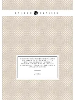 Constitutiones Societatis Iesu Anno 1558. Romae, in