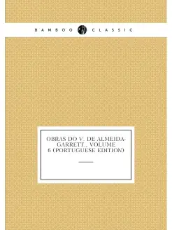 Obras Do V. De Almeida-Garrett, Volume 6 (Portugues