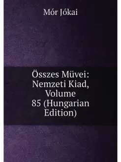 Összes Müvei Nemzeti Kiad, Volume 85 (Hungarian Edi