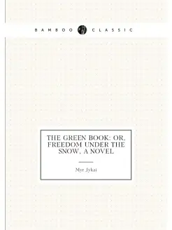 The Green Book Or, Freedom Under the Snow, a Novel