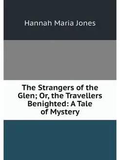 The Strangers of the Glen Or, the Tr