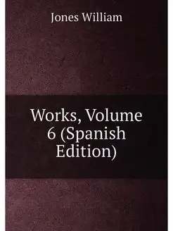 Works, Volume 6 (Spanish Edition)