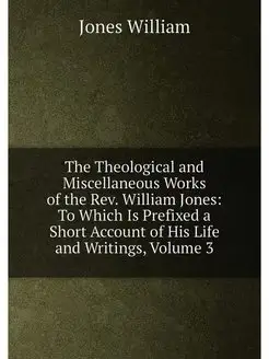 The Theological and Miscellaneous Works of the Rev