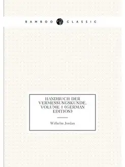 Handbuch Der Vermessungskunde, Volume 1 (German Edit