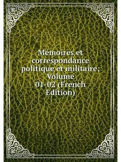 Memoires et correspondance politique