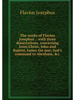 The works of Flavius Josephus . with