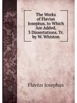 The Works of Flavius Josephus. to Whi