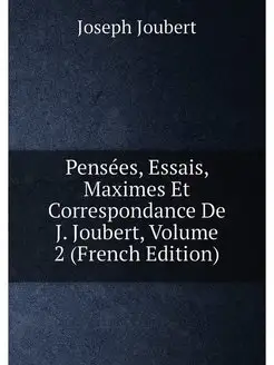 Pensées, Essais, Maximes Et Correspondance De J. Jou