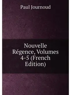 Nouvelle Régence, Volumes 4-5 (French Edition)