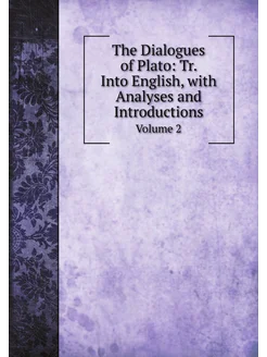 The Dialogues of Plato Tr. Into English, with Analy