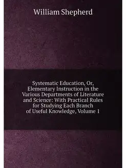 Systematic Education, Or, Elementary Instruction in