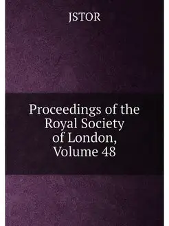 Proceedings of the Royal Society of London, Volume 48