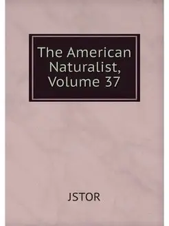 The American Naturalist, Volume 37