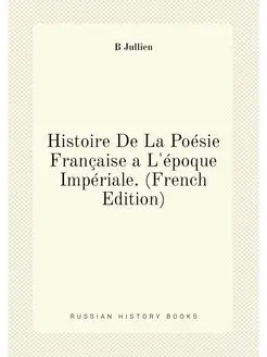 Histoire De La Poésie Française a L'époque Impériale